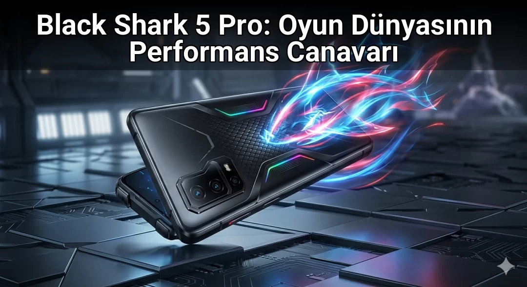 Black Shark 5 Pro: Oyun Dünyasının Performans Canavarı